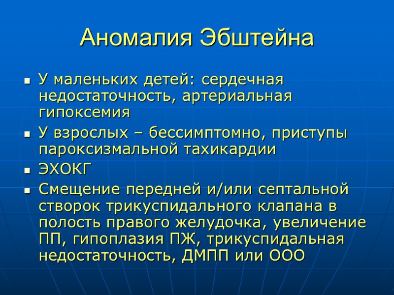 Аномалия Эбштейна У маленьких детей: сердечная недостаточность, артериальная гипоксемия У взрослых – бессимптомно, приступы